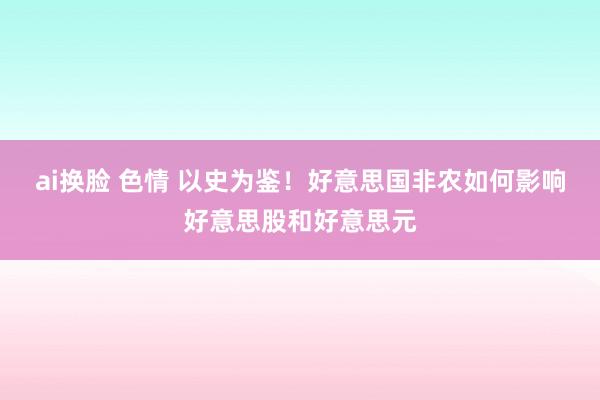 ai换脸 色情 以史为鉴！好意思国非农如何影响好意思股和好意思元