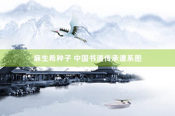 麻生希种子 中国书道传承谱系图