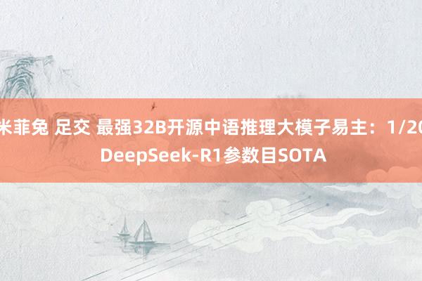 米菲兔 足交 最强32B开源中语推理大模子易主：1/20 DeepSeek-R1参数目SOTA