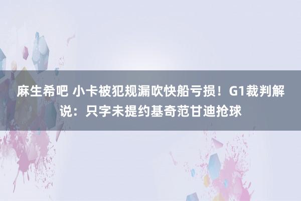 麻生希吧 小卡被犯规漏吹快船亏损！G1裁判解说：只字未提约基奇范甘迪抢球